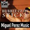 Miguel Perez Music - Bubble Gum Sticky - Single